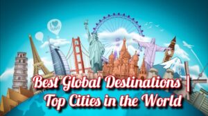 Read more about the article Best Global Destinations | Top Cities in the World