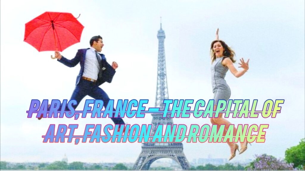 Paris, France โ The capital of art, fashion and romance