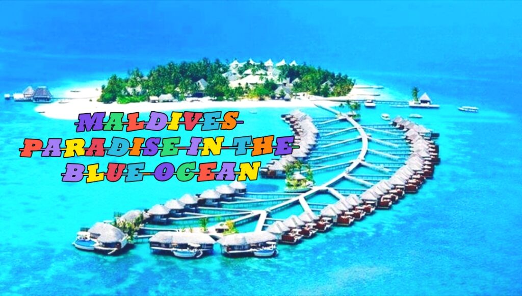 Maldives – Paradise in the Blue Ocean