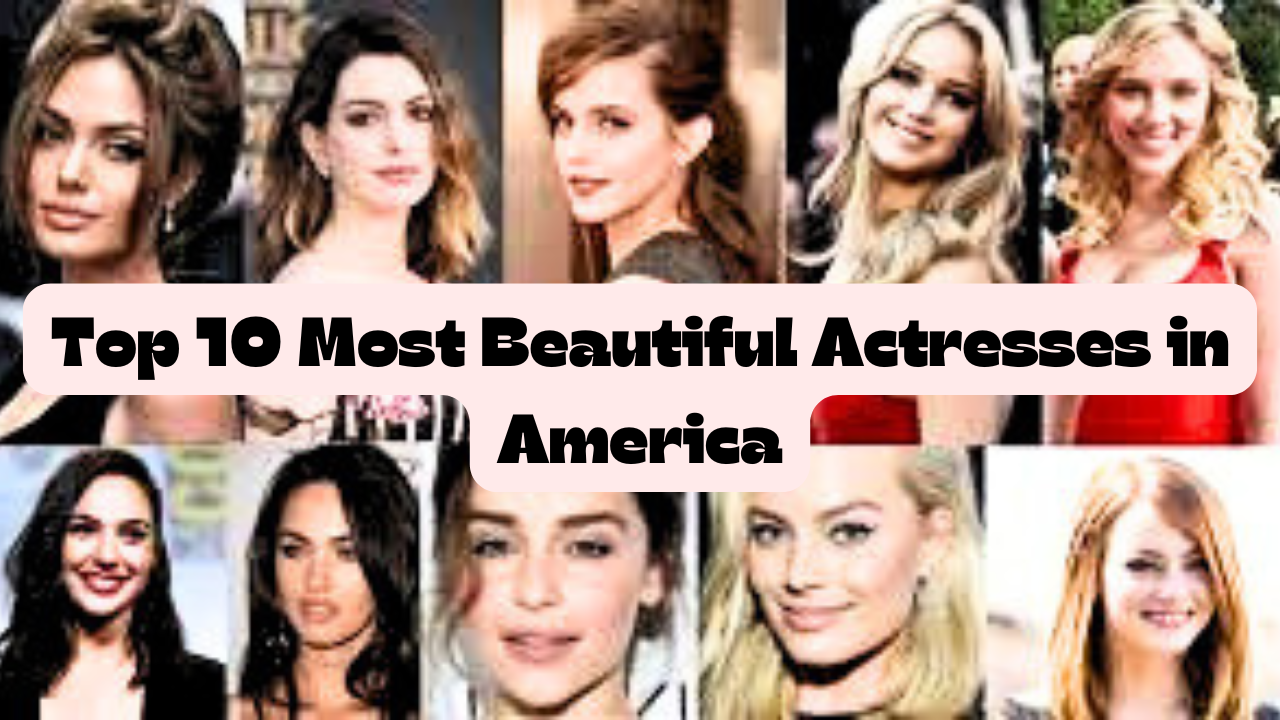 Top 10 Most Beautiful Actresses in America