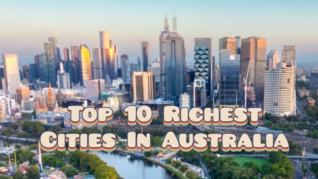 Top 10 Richest Cities In Australia