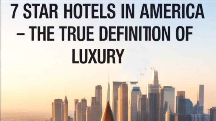  7- Star Hotels in America: Where Every Dream of Luxury Becomes a Reality