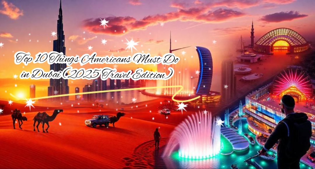 Read more about the article Top 10 Things Americans Must Do in Dubai (2025 Travel Edition)