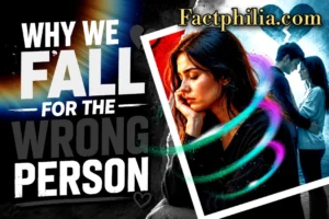 Read more about the article Why We Fall for the Wrong Person – 9 Psychological Reasons You Should Know